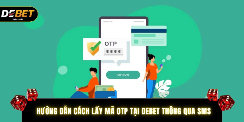 Hướng dẫn cách lấy mã OTP tại DEBET thông qua SMS